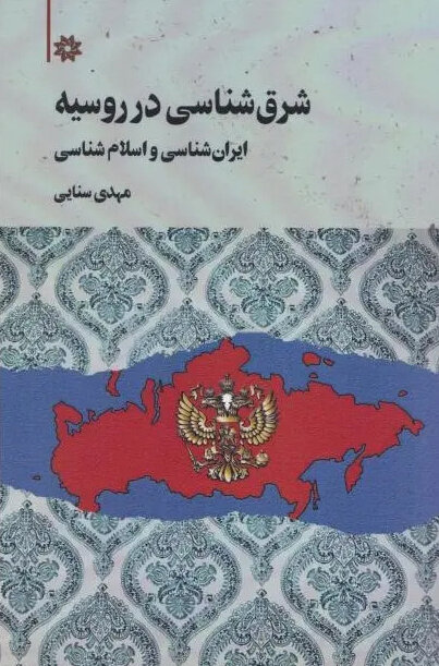 بررسی یک روند معکوس: ایران‌پژوهی و اسلام‌شناسی در «روسیه» از آغاز تا امروز/ نشست رونمایی کتاب «شرق شناسی در روسیه: ایران‌شناسی و اسلام‌شناسی»